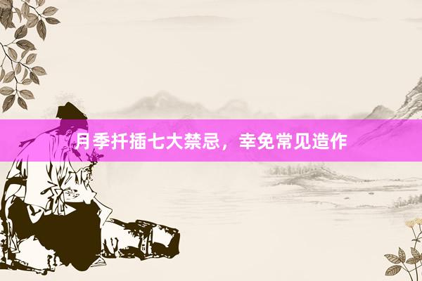 月季扦插七大禁忌，幸免常见造作